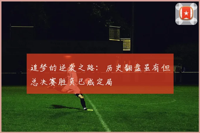 追梦的逆袭之路：历史翻盘虽有但总决赛胜负已成定局