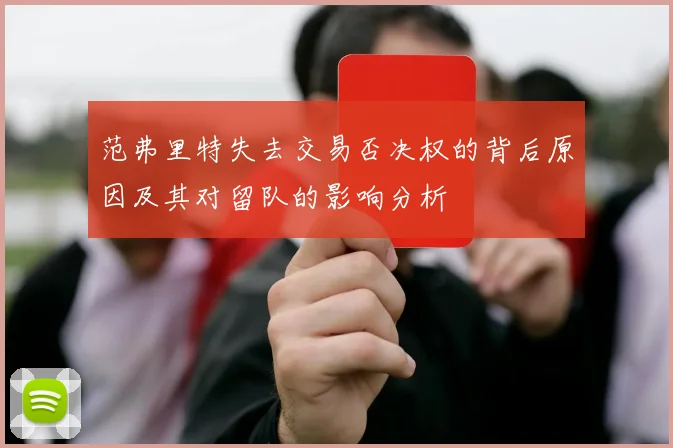 范弗里特失去交易否决权的背后原因及其对留队的影响分析